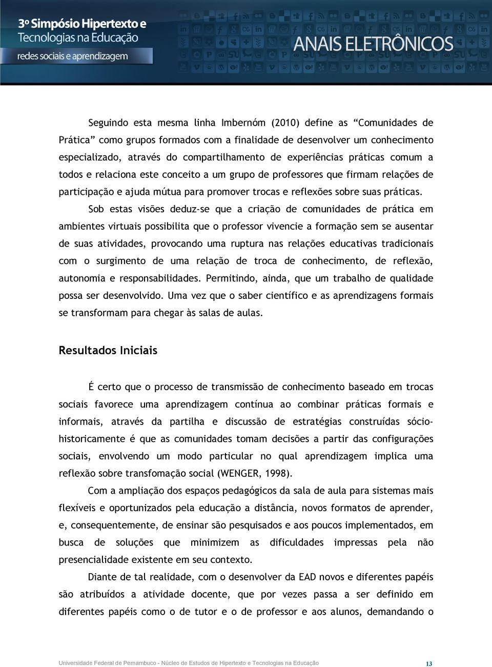 Sob estas visões deduz-se que a criação de comunidades de prática em ambientes virtuais possibilita que o professor vivencie a formação sem se ausentar de suas atividades, provocando uma ruptura nas