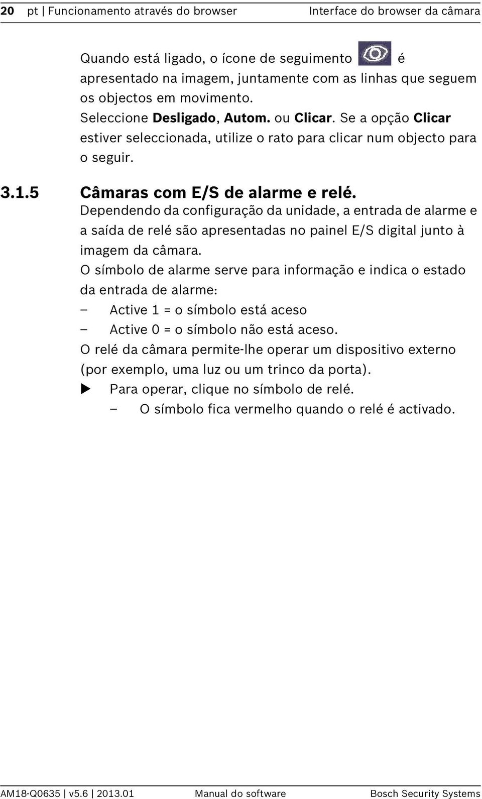 Dependendo da configuração da unidade, a entrada de alarme e a saída de relé são apresentadas no painel E/S digital junto à imagem da câmara.