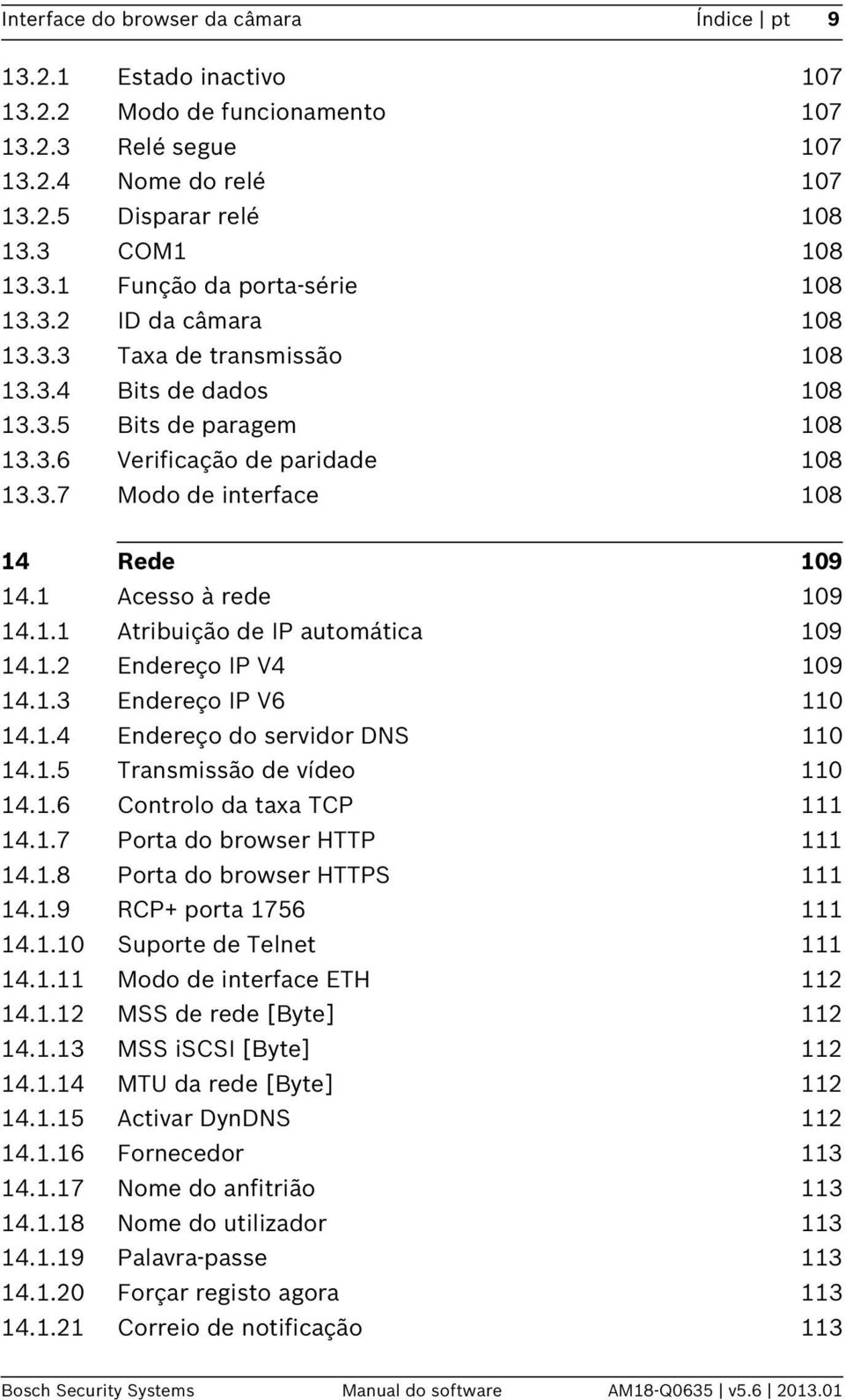 1 Acesso à rede 109 14.1.1 Atribuição de IP automática 109 14.1.2 Endereço IP V4 109 14.1.3 Endereço IP V6 110 14.1.4 Endereço do servidor DNS 110 14.1.5 Transmissão de vídeo 110 14.1.6 Controlo da taxa TCP 111 14.