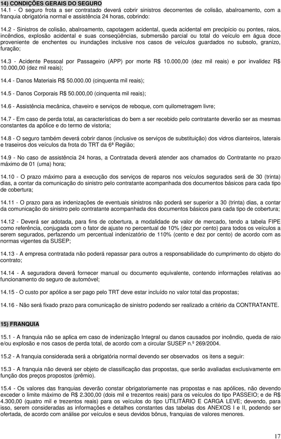 2 - Sinistros de colisão, abalroamento, capotagem acidental, queda acidental em precipício ou pontes, raios, incêndios, explosão acidental e suas conseqüências, submersão parcial ou total do veículo