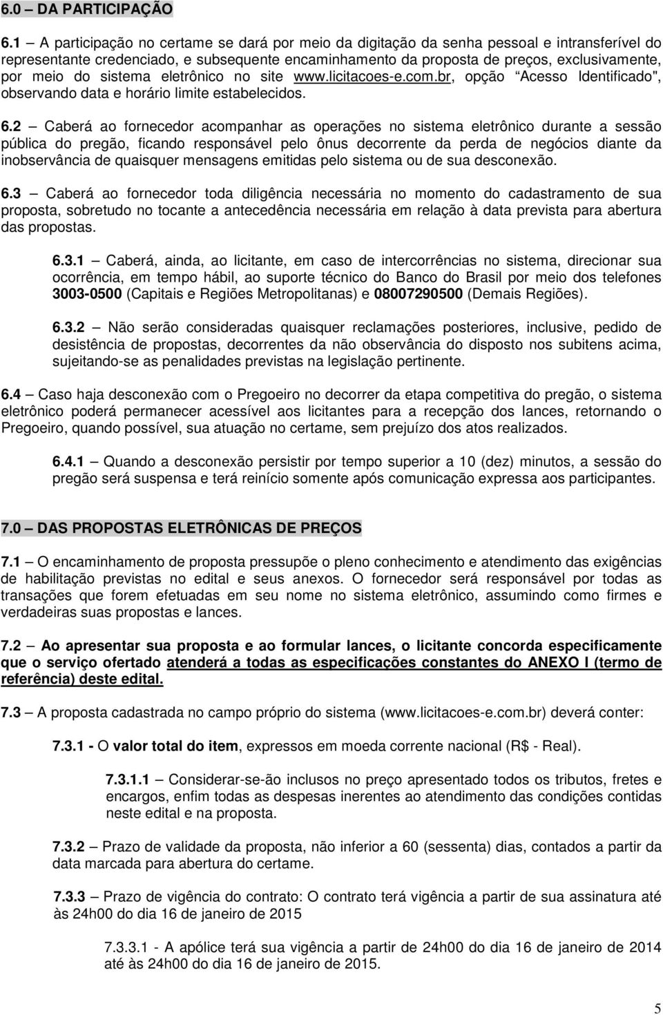 do sistema eletrônico no site www.licitacoes-e.com.br, opção Acesso Identificado", observando data e horário limite estabelecidos. 6.