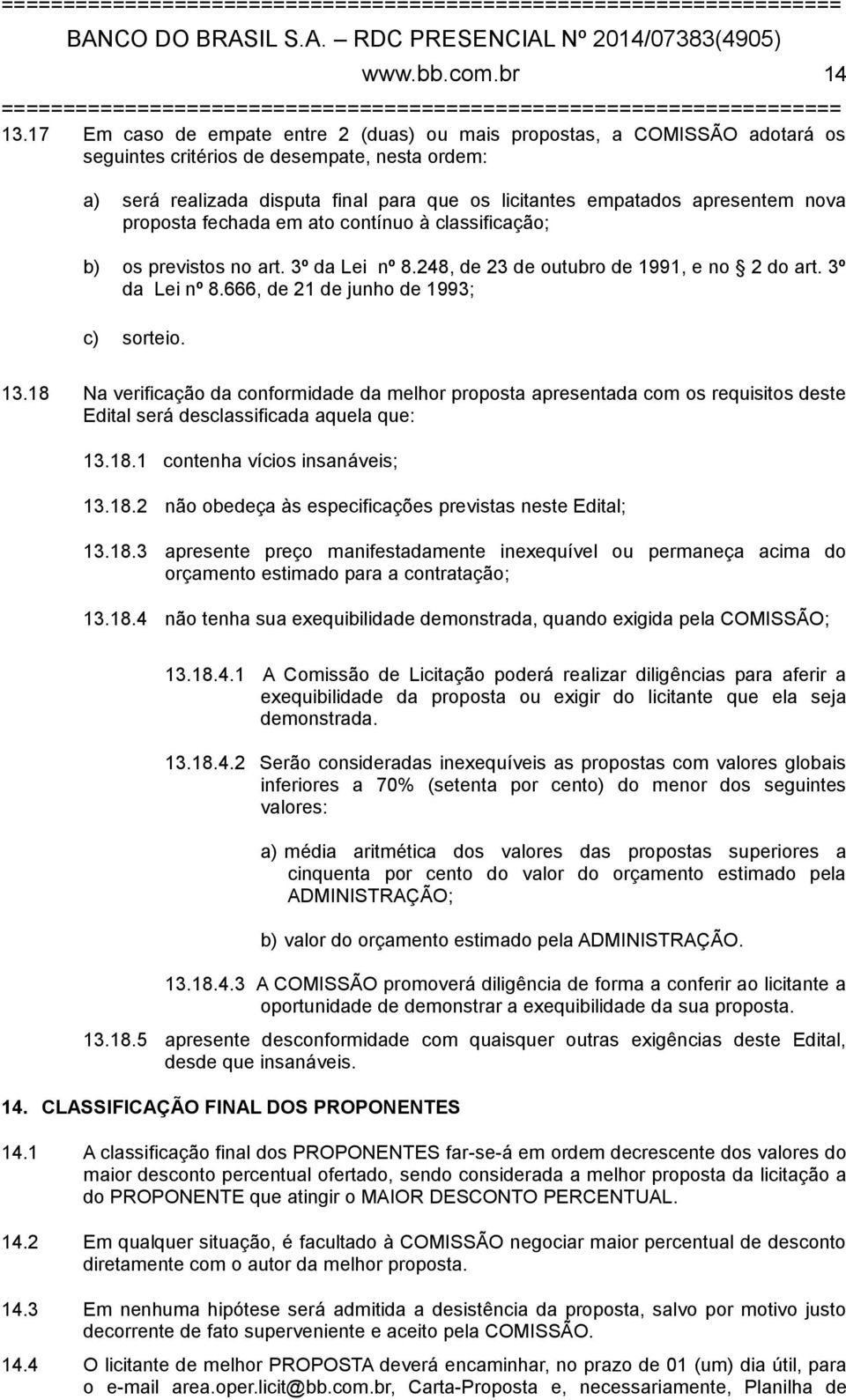 nova proposta fechada em ato contínuo à classificação; b) os previstos no art. 3º da Lei nº 8.248, de 23 de outubro de 1991, e no 2 do art. 3º da Lei nº 8.666, de 21 de junho de 1993; c) sorteio. 13.