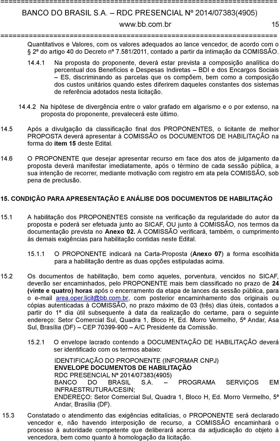 4.1 Na proposta do proponente, deverá estar prevista a composição analítica do percentual dos Benefícios e Despesas Indiretas BDI e dos Encargos Sociais ES, discriminando as parcelas que os compõem,