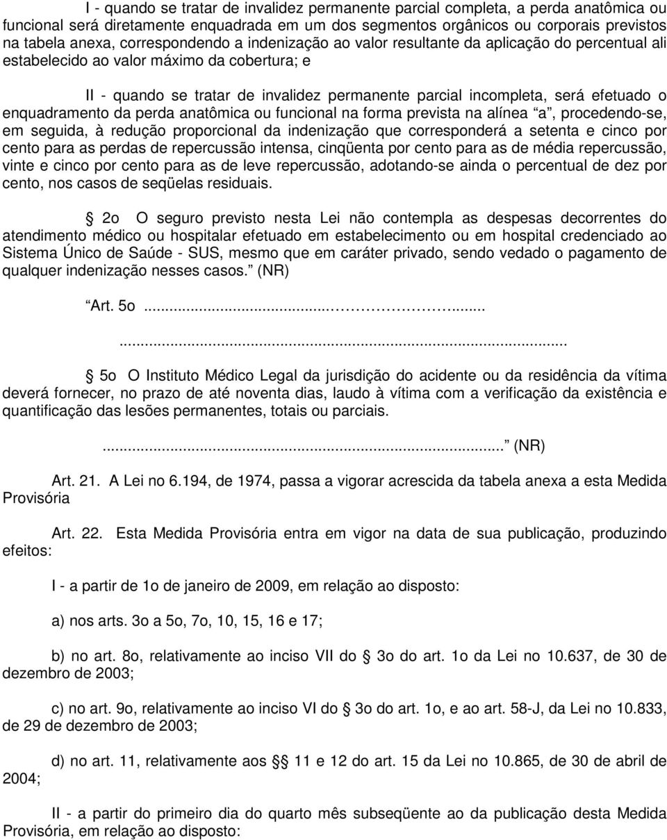 efetuado o enquadramento da perda anatômica ou funcional na forma prevista na alínea a, procedendo-se, em seguida, à redução proporcional da indenização que corresponderá a setenta e cinco por cento