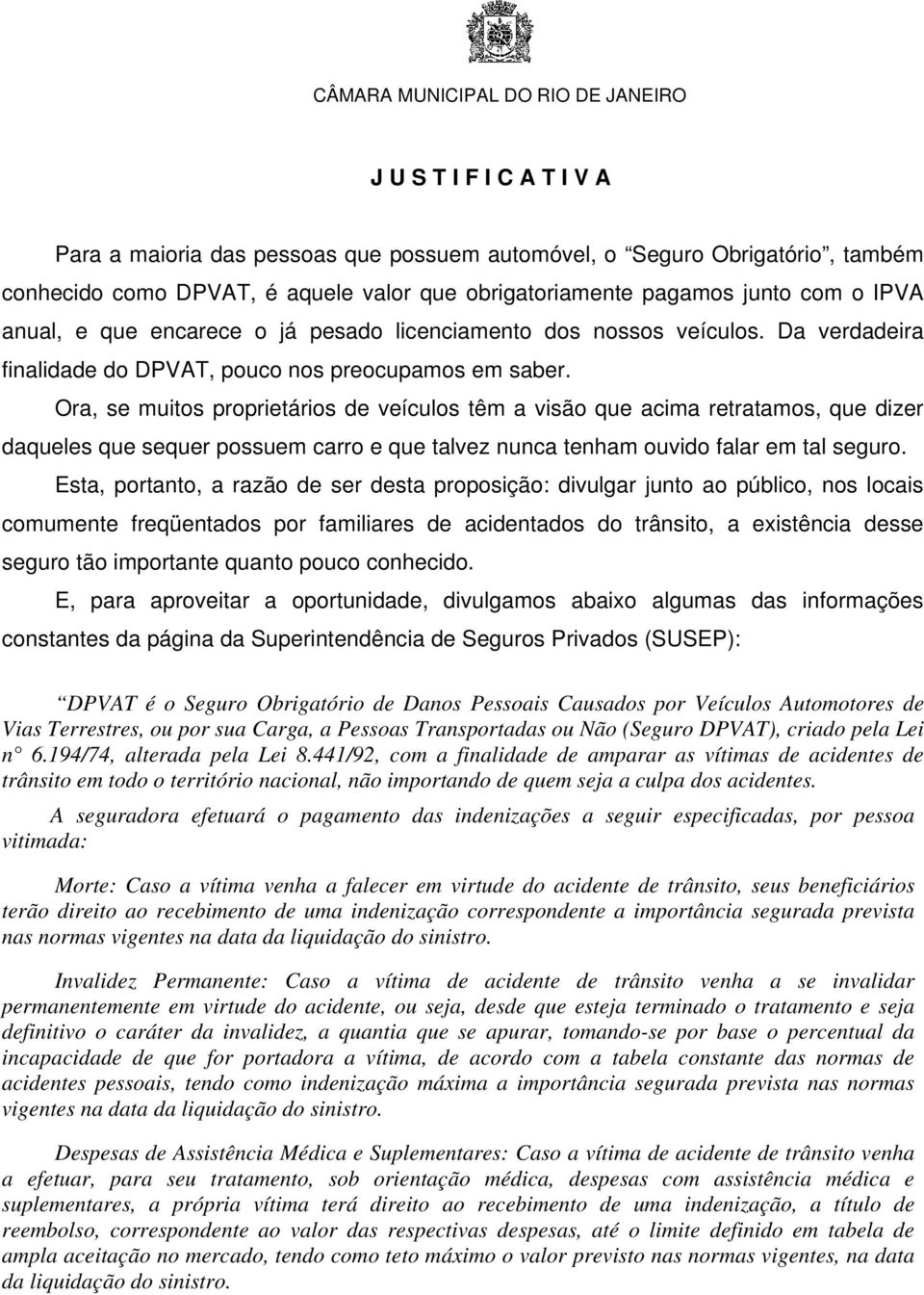 Ora, se muitos proprietários de veículos têm a visão que acima retratamos, que dizer daqueles que sequer possuem carro e que talvez nunca tenham ouvido falar em tal seguro.