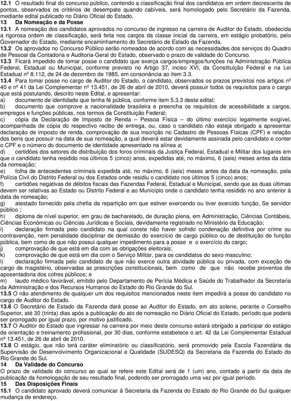 1 A nomeação dos candidatos aprovados no concurso de ingresso na carreira de Auditor do Estado, obedecida a rigorosa ordem de classificação, será feita nos cargos da classe inicial da carreira, em