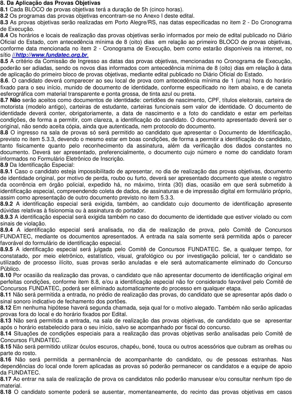 BLOCO de provas objetivas, conforme data mencionada no item 2 - Cronograma de Execução, bem como estarão disponíveis na internet, no sítio //http://www.fundatec.org.br. 8.