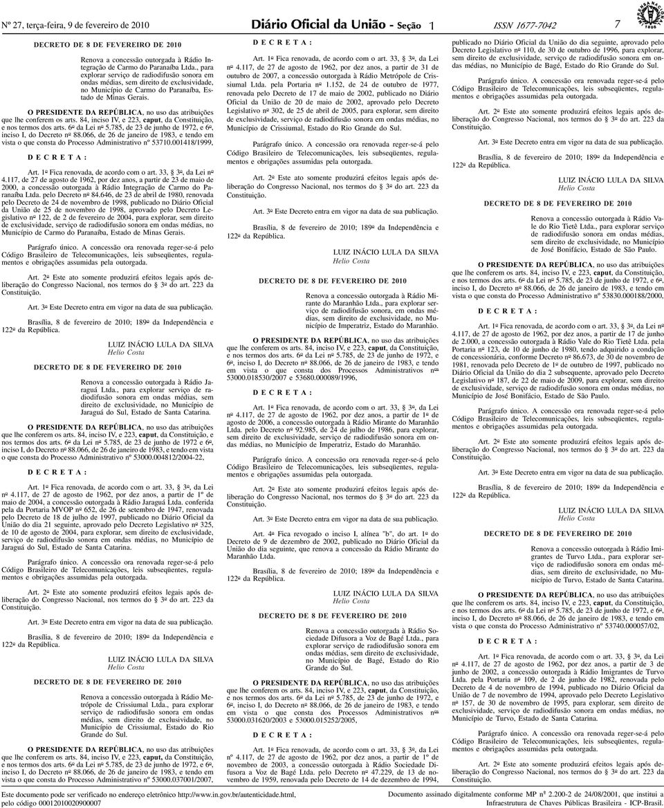 O PRESIDENTE DA REPÚBLICA, no uso das atribuições que lhe conferem os arts. 84, inciso IV, e 223, caput, da Constituição, e nos termos dos arts. 6 o da Lei n o 5.