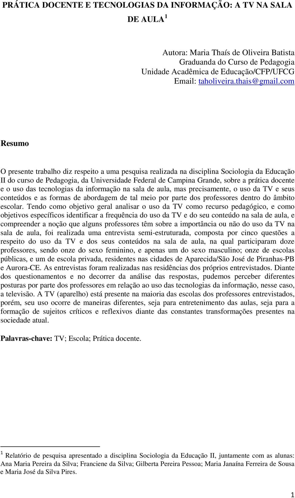 com Resumo O presente trabalho diz respeito a uma pesquisa realizada na disciplina Sociologia da Educação II do curso de Pedagogia, da Universidade Federal de Campina Grande, sobre a prática docente