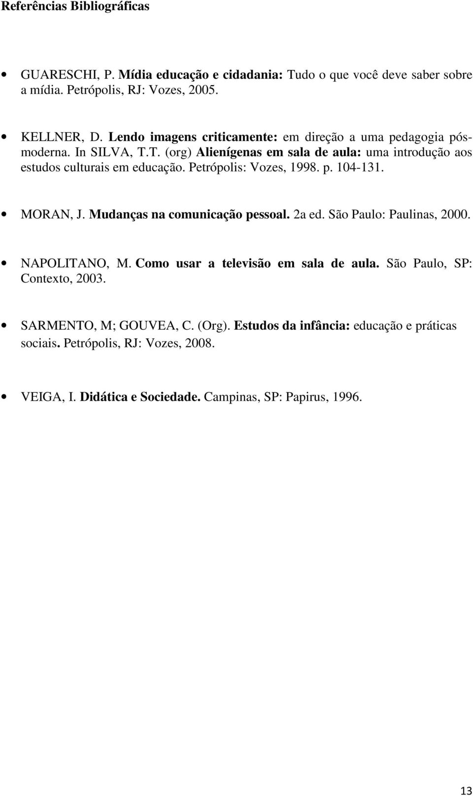 Petrópolis: Vozes, 1998. p. 104-131. MORAN, J. Mudanças na comunicação pessoal. 2a ed. São Paulo: Paulinas, 2000. NAPOLITANO, M. Como usar a televisão em sala de aula.