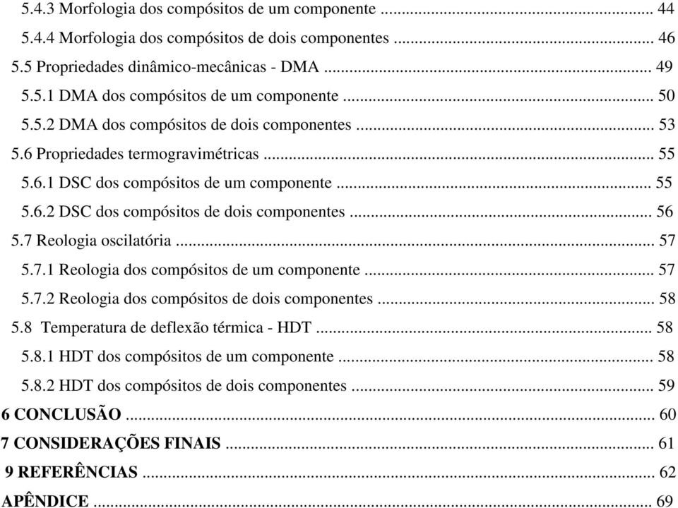 .. 56 5.7 Reologia oscilatória... 57 5.7.1 Reologia dos compósitos de um componente... 57 5.7.2 Reologia dos compósitos de dois componentes... 58 5.8 Temperatura de deflexão térmica - HDT.