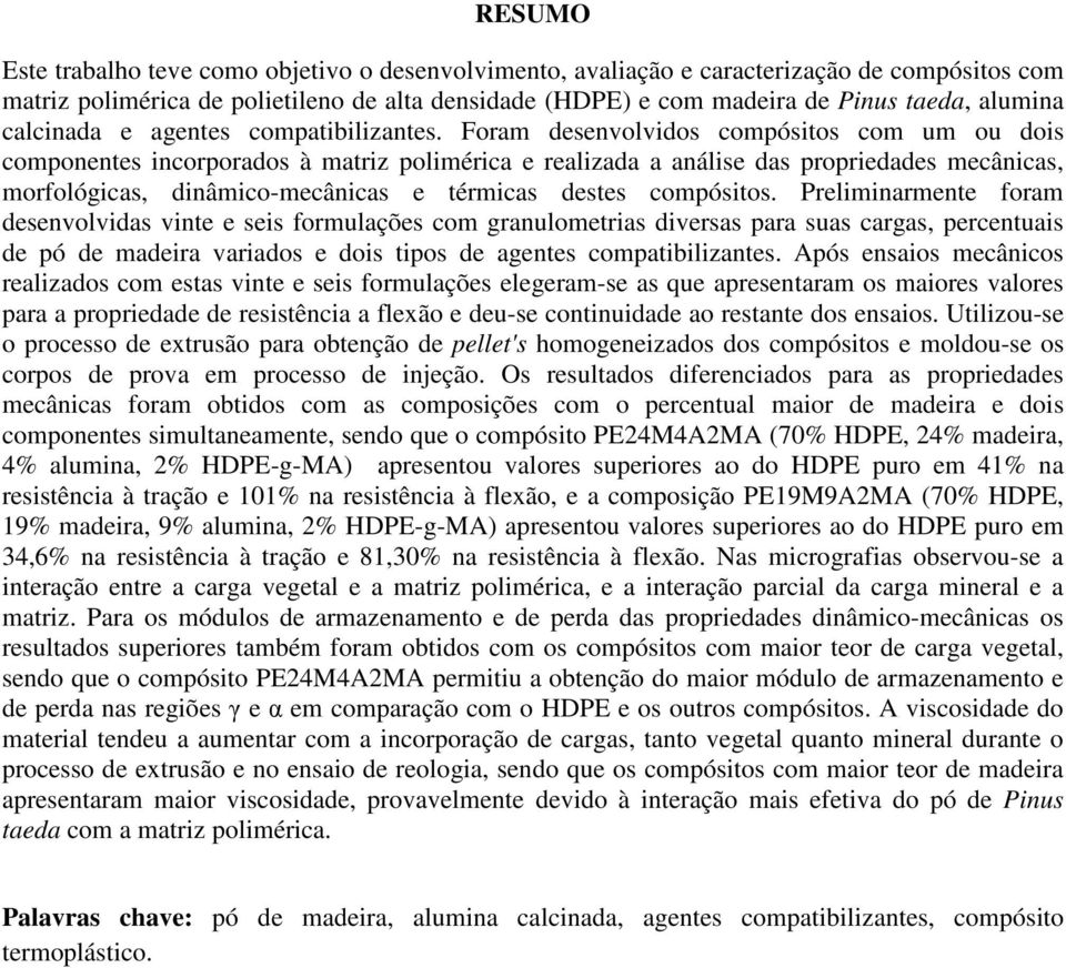 Foram desenvolvidos compósitos com um ou dois componentes incorporados à matriz polimérica e realizada a análise das propriedades mecânicas, morfológicas, dinâmico-mecânicas e térmicas destes