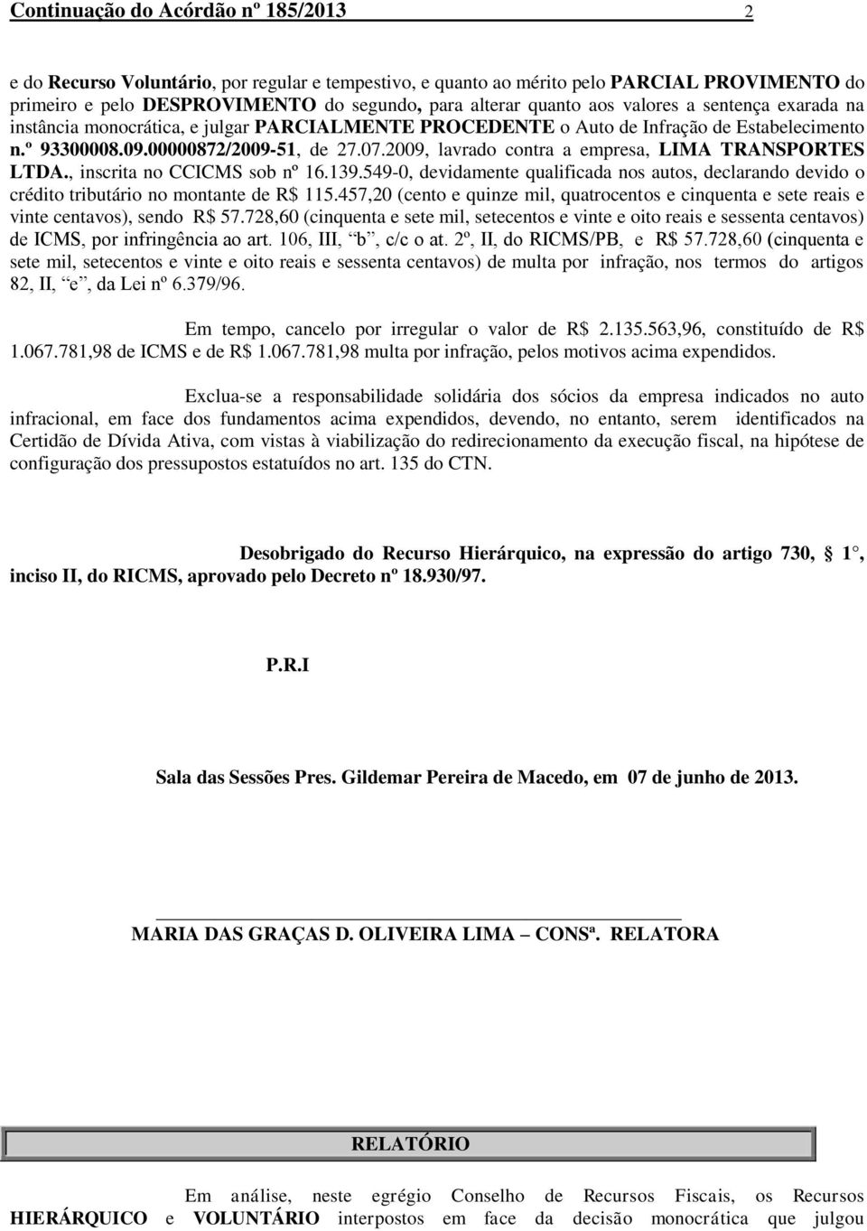 2009, lavrado contra a empresa, LIMA TRANSPORTES LTDA., inscrita no CCICMS sob nº 16.139.549-0, devidamente qualificada nos autos, declarando devido o crédito tributário no montante de R$ 115.