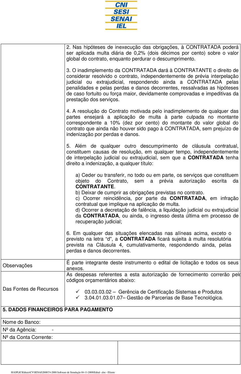 pelas penalidades e pelas perdas e danos decorrentes, ressalvadas as hipóteses de caso fortuito ou força maior, devidamente comprovadas e impeditivas da prestação dos serviços. 4.