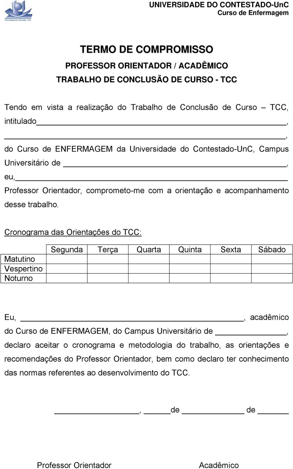 Cronograma das Orientações do TCC: Matutino Vespertino Noturno Segunda Terça Quarta Quinta Sexta Sábado Eu,, acadêmico do Curso de ENFERMAGEM, do Campus Universitário de, declaro aceitar