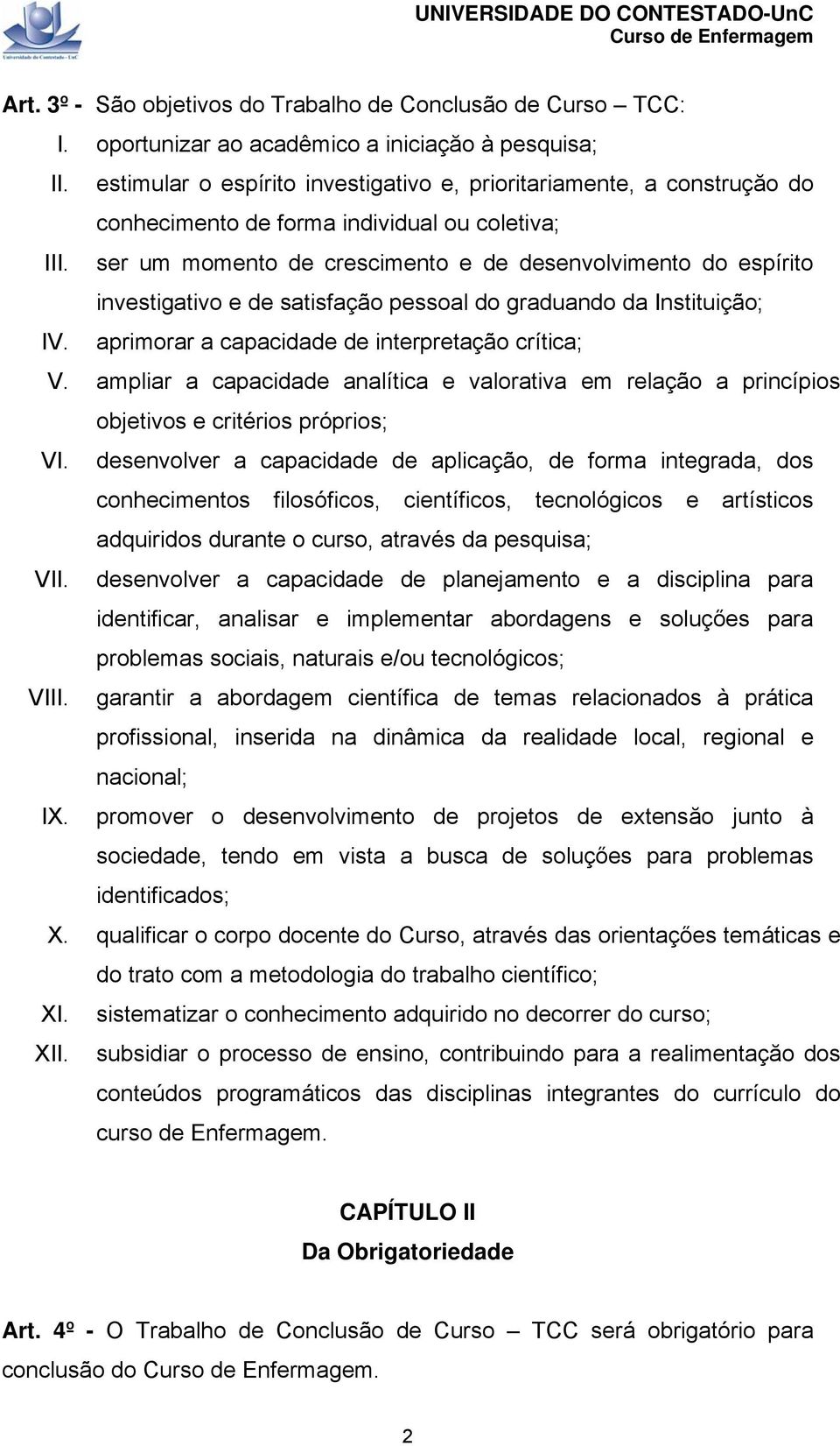 ser um momento de crescimento e de desenvolvimento do espírito investigativo e de satisfação pessoal do graduando da Instituição; IV. aprimorar a capacidade de interpretação crítica; V.