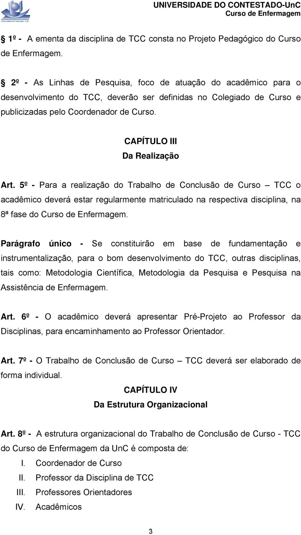 CAPÍTULO III Da Realização Art. 5º - Para a realização do Trabalho de Conclusão de Curso TCC o acadêmico deverá estar regularmente matriculado na respectiva disciplina, na 8ª fase do.