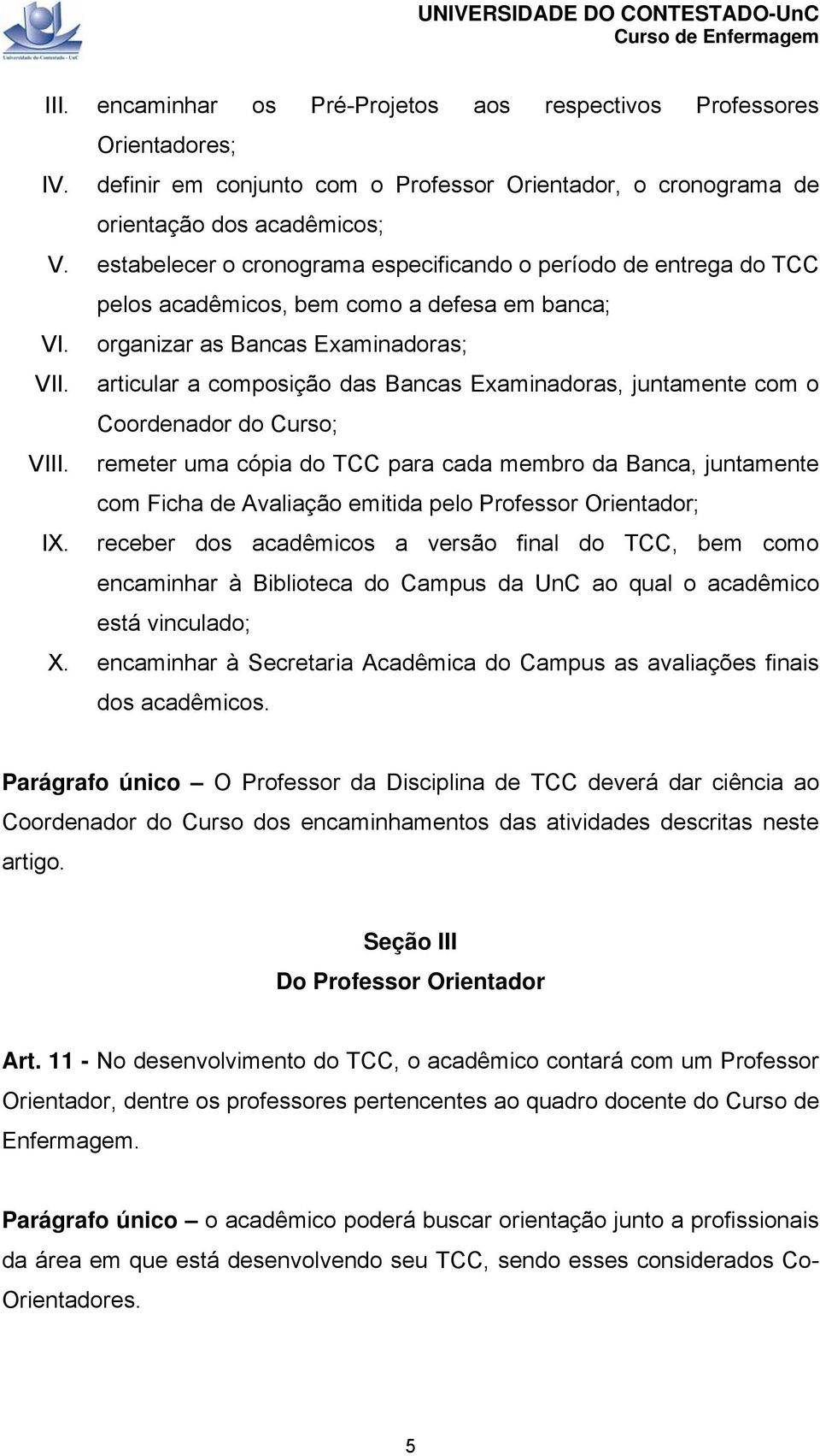 articular a composição das Bancas Examinadoras, juntamente com o Coordenador do Curso; VIII.