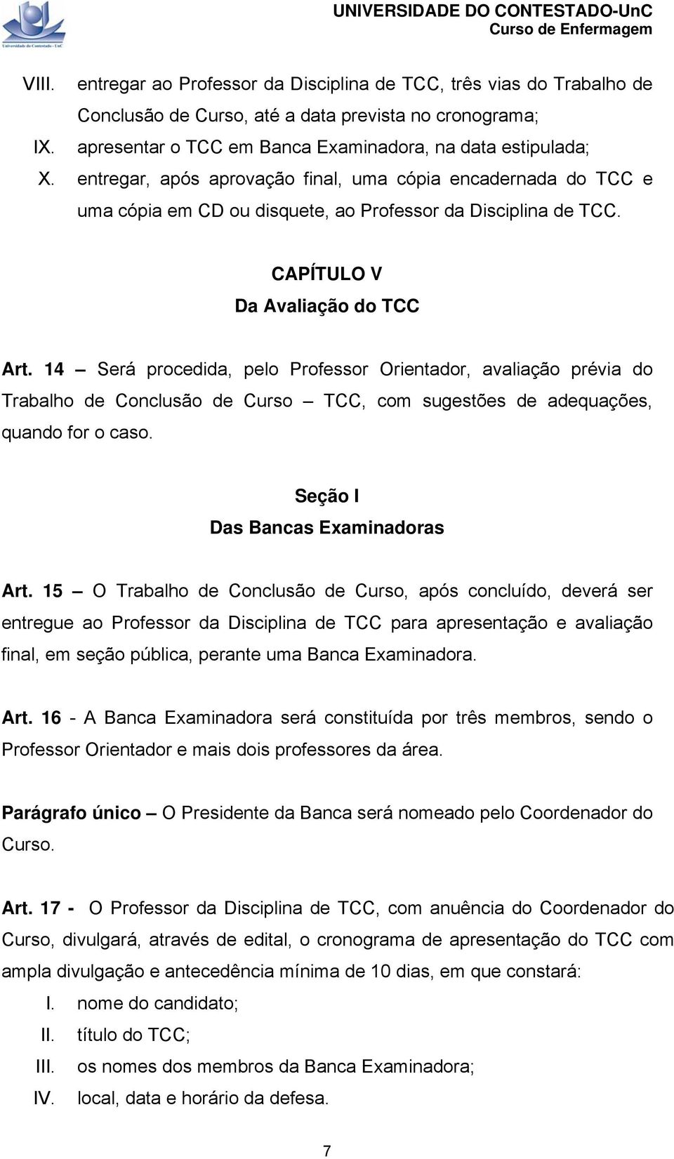 14 Será procedida, pelo Professor Orientador, avaliação prévia do Trabalho de Conclusão de Curso TCC, com sugestões de adequações, quando for o caso. Seção I Das Bancas Examinadoras Art.