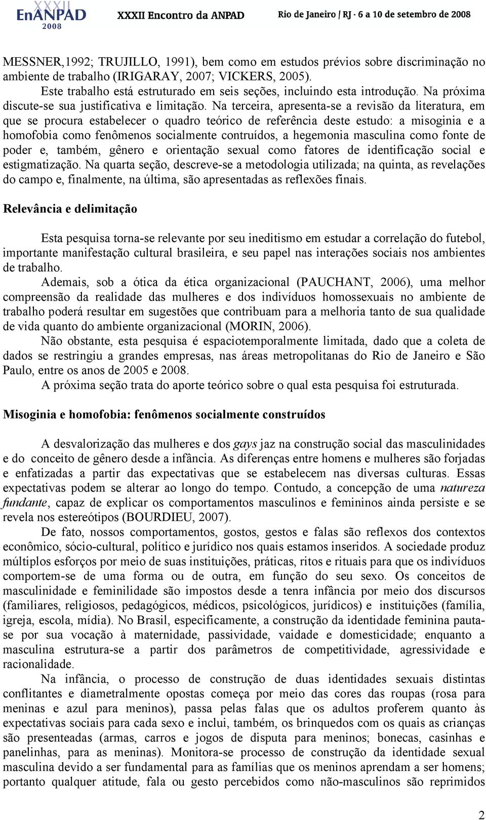 Na terceira, apresenta-se a revisão da literatura, em que se procura estabelecer o quadro teórico de referência deste estudo: a misoginia e a homofobia como fenômenos socialmente contruídos, a