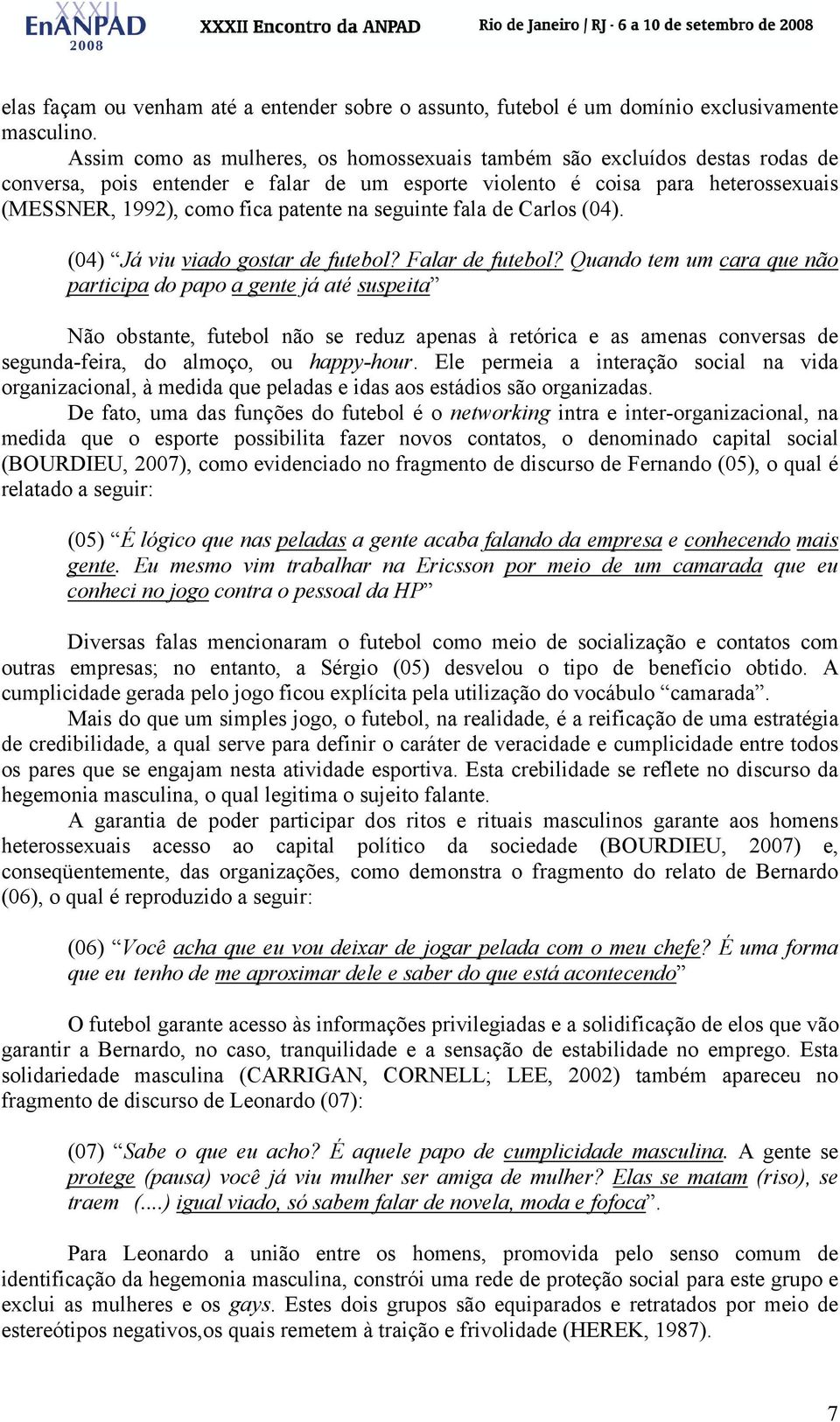 seguinte fala de Carlos (04). (04) Já viu viado gostar de futebol? Falar de futebol?