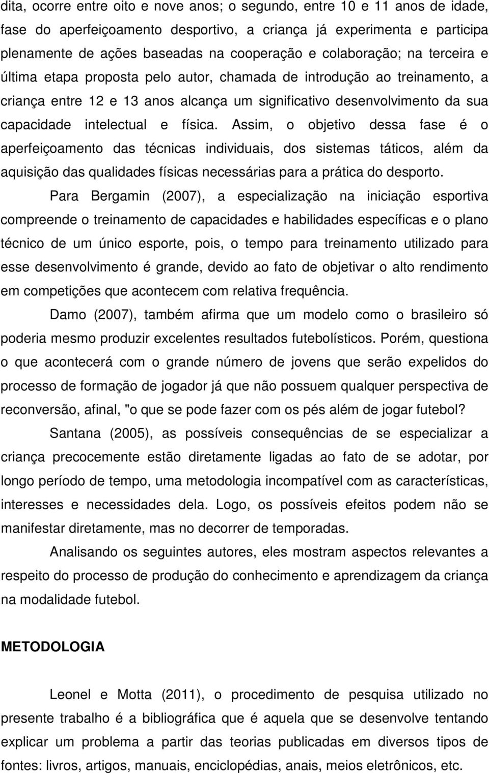 e física. Assim, o objetivo dessa fase é o aperfeiçoamento das técnicas individuais, dos sistemas táticos, além da aquisição das qualidades físicas necessárias para a prática do desporto.