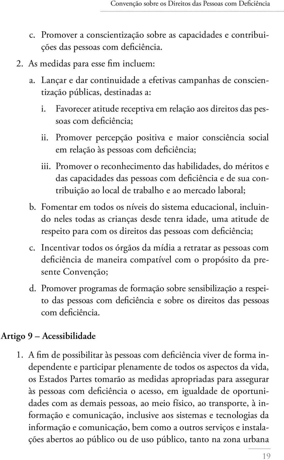 Promover percepção positiva e maior consciência social em relação às pessoas com deficiência; iii.