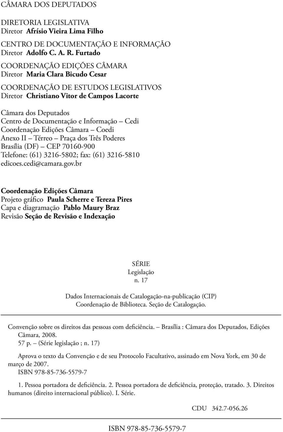 Informação Cedi Coordenação Edições Câmara Coedi Anexo II Térreo Praça dos Três Poderes Brasília (DF) CEP 70160-900 Telefone: (61) 3216-5802; fax: (61) 3216-5810 edicoes.cedi@camara.gov.