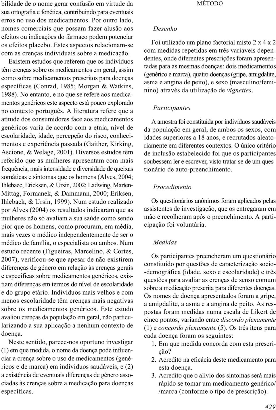 Estes aspectos relacionam-se com as crenças individuais sobre a medicação.