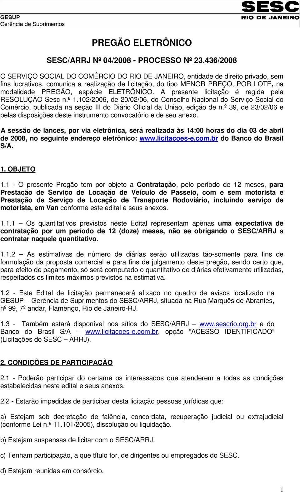 espécie ELETRÔNICO. A presente licitação é regida pela RESOLUÇÃO Sesc n.º 1.