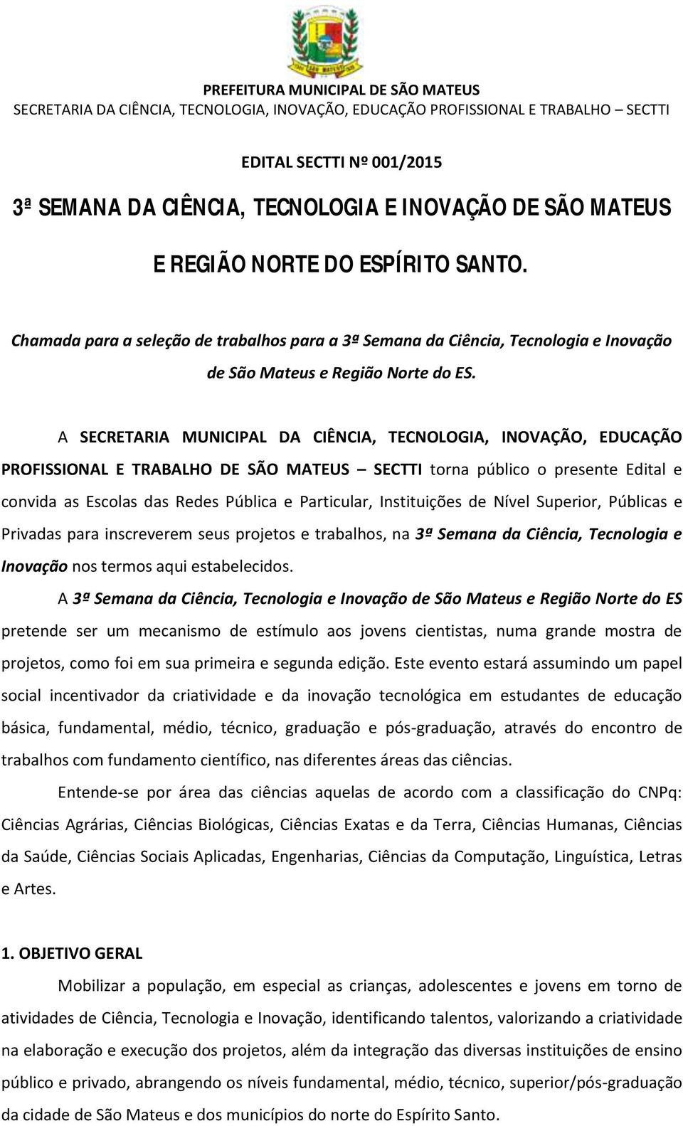 A SECRETARIA MUNICIPAL DA CIÊNCIA, TECNOLOGIA, INOVAÇÃO, EDUCAÇÃO PROFISSIONAL E TRABALHO DE SÃO MATEUS SECTTI torna público o presente Edital e convida as Escolas das Redes Pública e Particular,