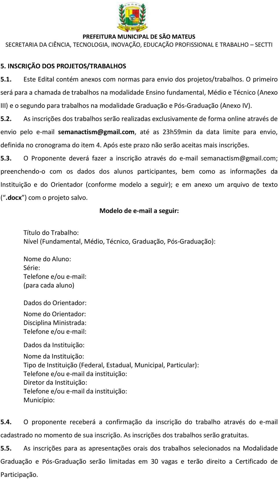 As inscrições dos trabalhos serão realizadas exclusivamente de forma online através de envio pelo e-mail semanactism@gmail.