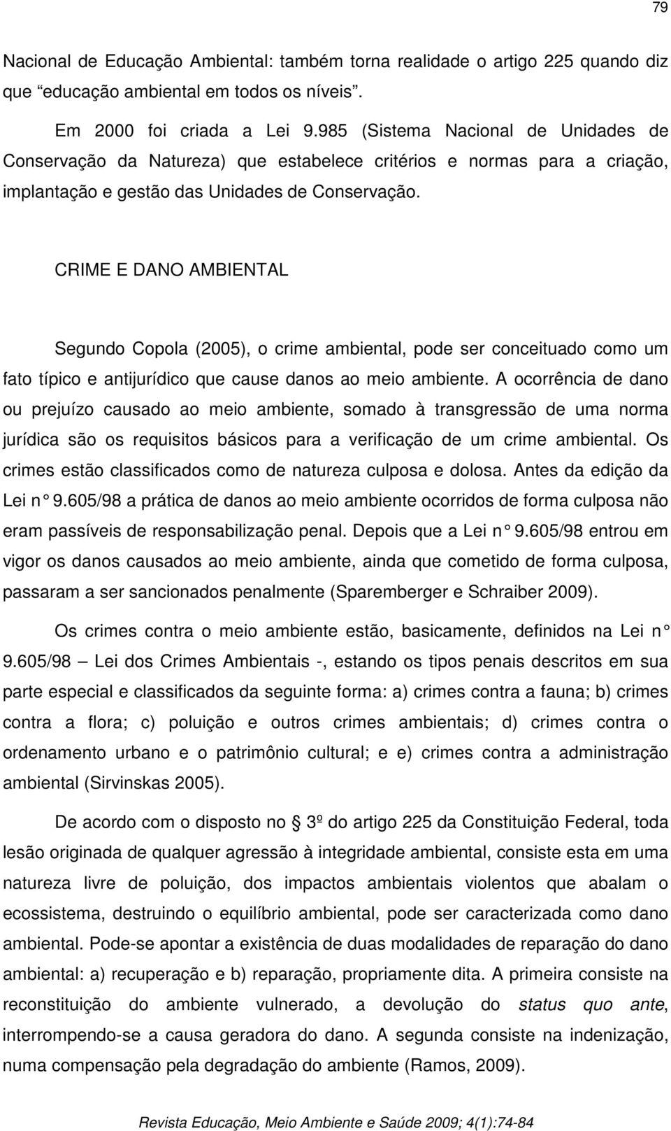 CRIME E DANO AMBIENTAL Segundo Copola (2005), o crime ambiental, pode ser conceituado como um fato típico e antijurídico que cause danos ao meio ambiente.