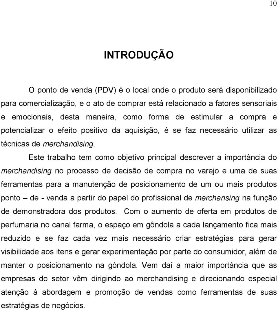 Este trabalho tem como objetivo principal descrever a importância do merchandising no processo de decisão de compra no varejo e uma de suas ferramentas para a manutenção de posicionamento de um ou