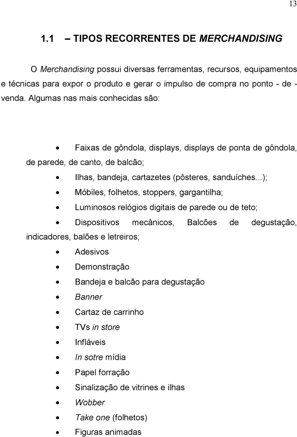 ..); Móbiles, folhetos, stoppers, gargantilha; Luminosos relógios digitais de parede ou de teto; Dispositivos mecânicos, Balcões de degustação, indicadores, balões e letreiros; Adesivos