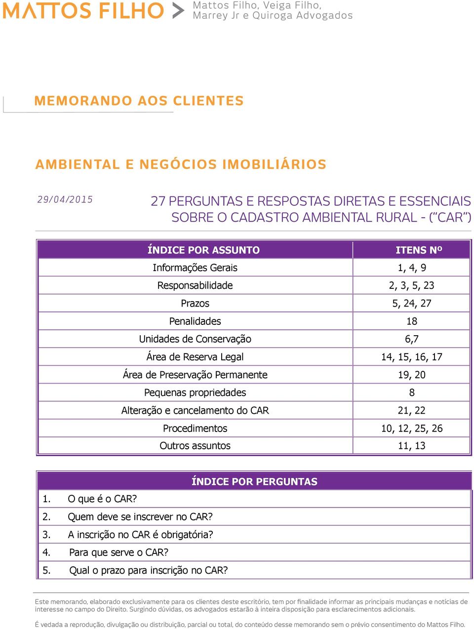 de Preservação Permanente 19, 20 Pequenas propriedades 8 Alteração e cancelamento do CAR 21, 22 Procedimentos 10, 12, 25, 26 Outros assuntos 11, 13 ÍNDICE POR