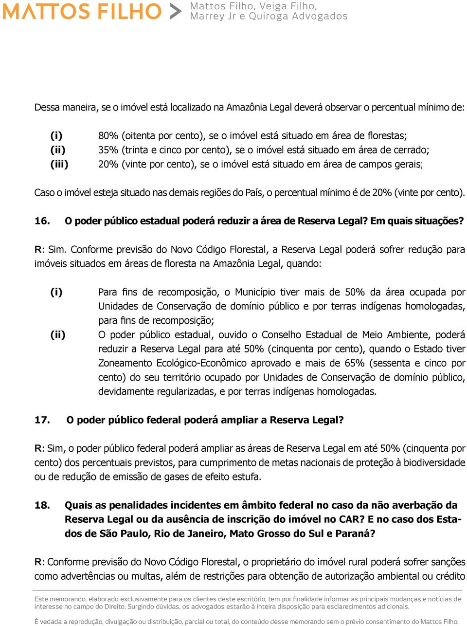 percentual mínimo é de 20% (vinte por cento). 16. O poder público estadual poderá reduzir a área de Reserva Legal? Em quais situações? R: Sim.