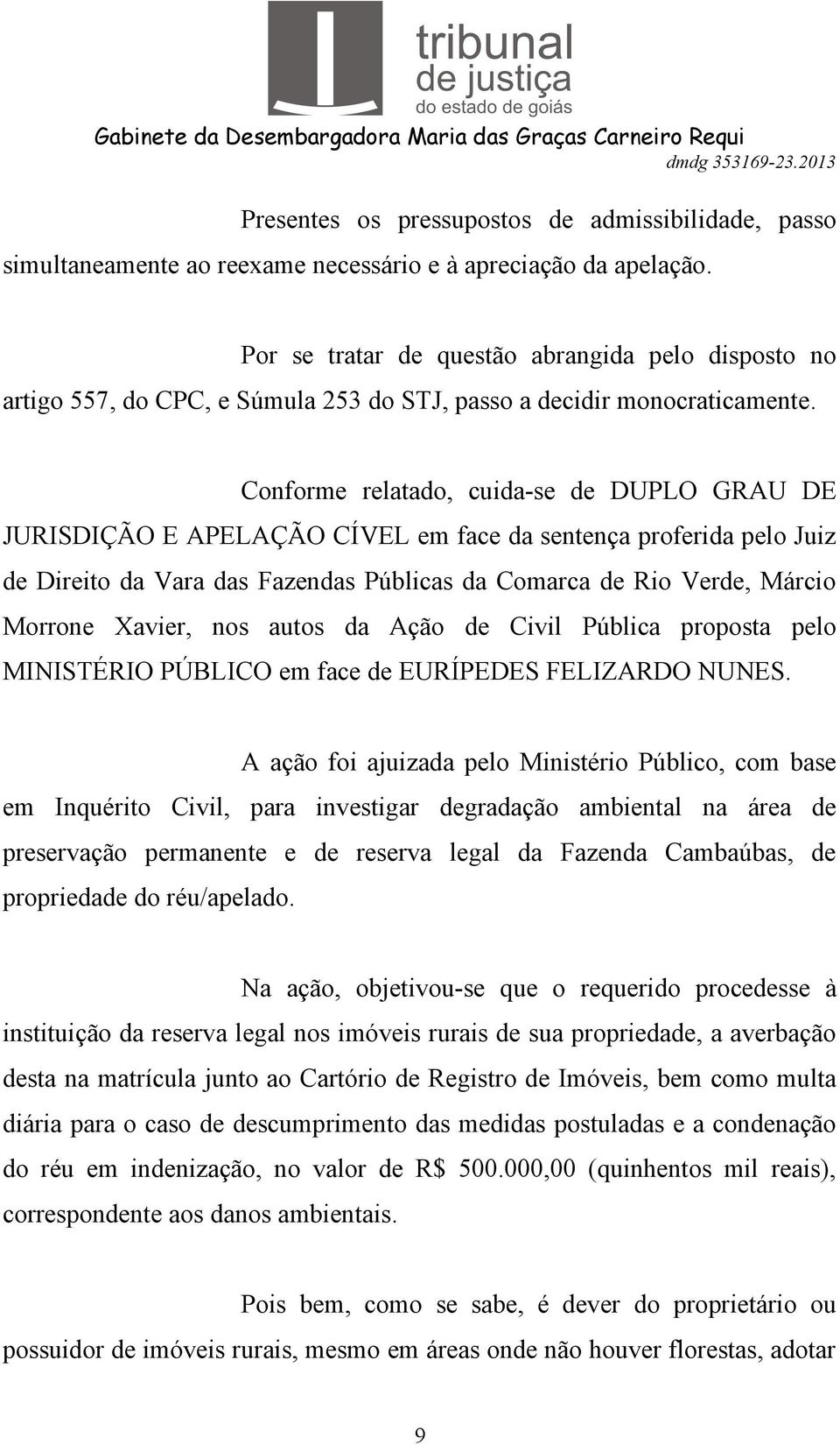 Conforme relatado, cuida-se de DUPLO GRAU DE JURISDIÇÃO E APELAÇÃO CÍVEL em face da sentença proferida pelo Juiz de Direito da Vara das Fazendas Públicas da Comarca de Rio Verde, Márcio Morrone