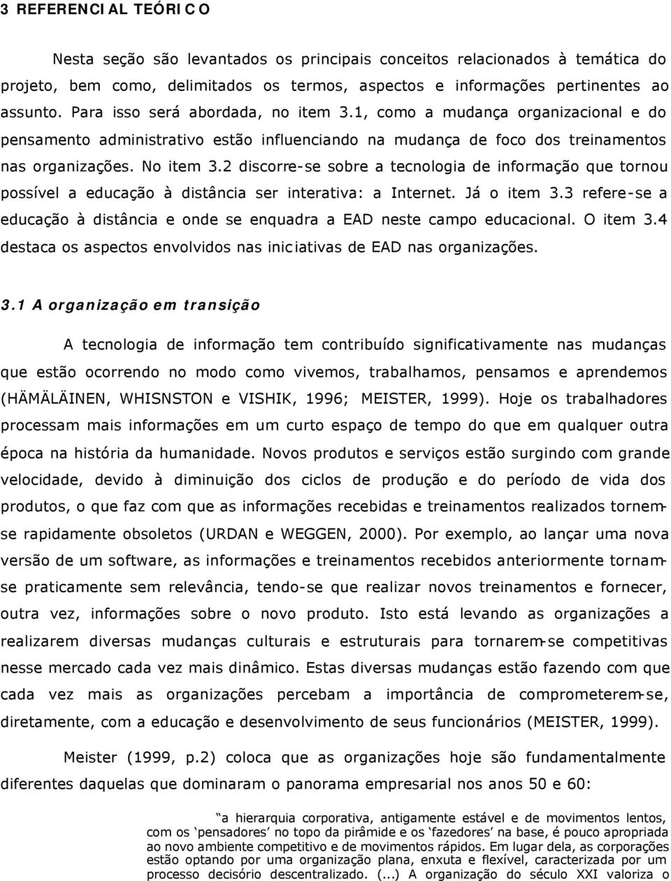 2 discorre-se sobre a tecnologia de informação que tornou possível a educação à distância ser interativa: a Internet. Já o item 3.