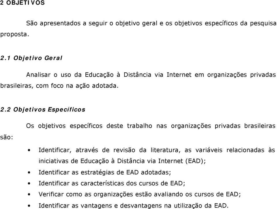 2 Objetivos Específicos Os objetivos específicos deste trabalho nas organizações privadas brasileiras são: Identificar, através de revisão da literatura, as variáveis