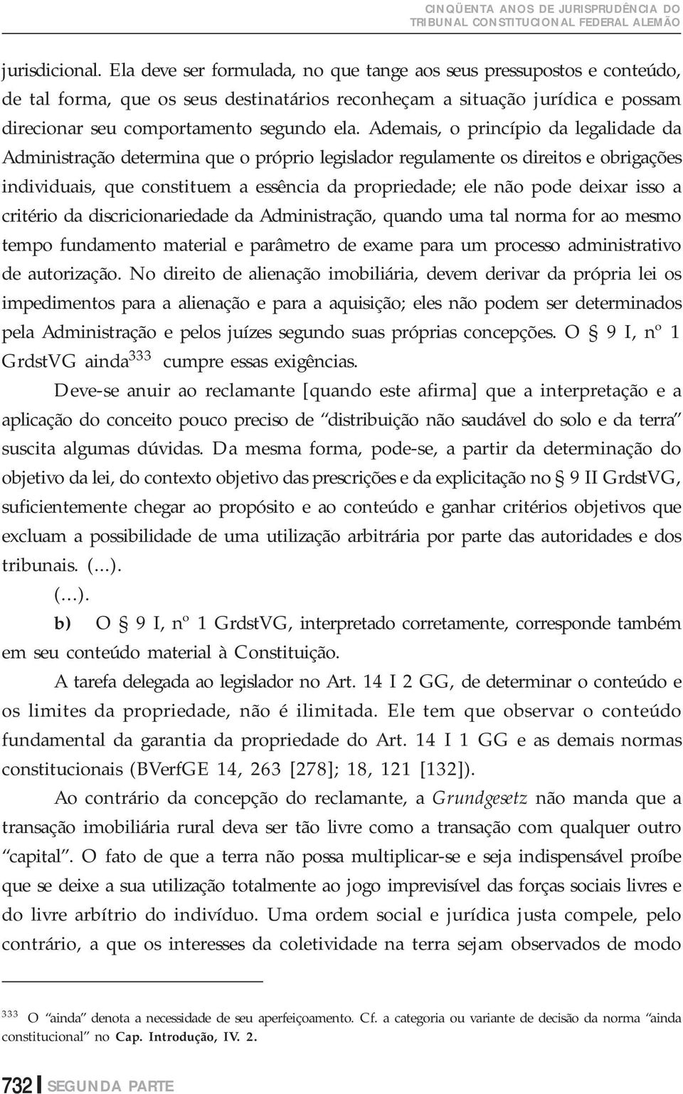 Ademais, o princípio da legalidade da Administração determina que o próprio legislador regulamente os direitos e obrigações individuais, que constituem a essência da propriedade; ele não pode deixar