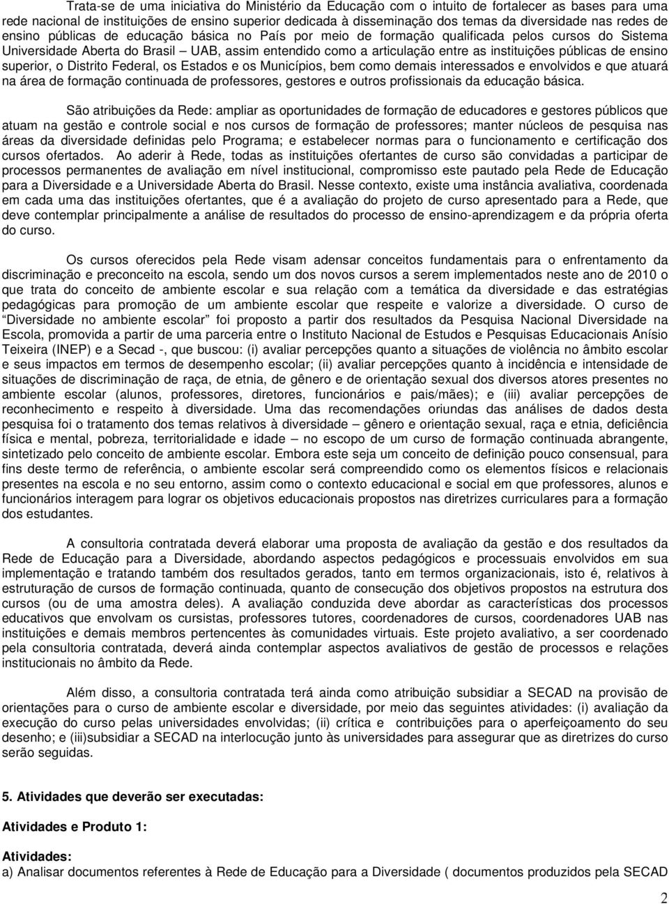 instituições públicas de ensino superior, o Distrito Federal, os Estados e os Municípios, bem como demais interessados e envolvidos e que atuará na área de formação continuada de professores,