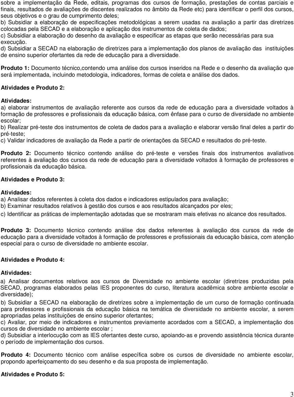 pela SECAD e a elaboração e aplicação dos instrumentos de coleta de dados; c) Subsidiar a elaboração do desenho da avaliação e especificar as etapas que serão necessárias para sua execução.