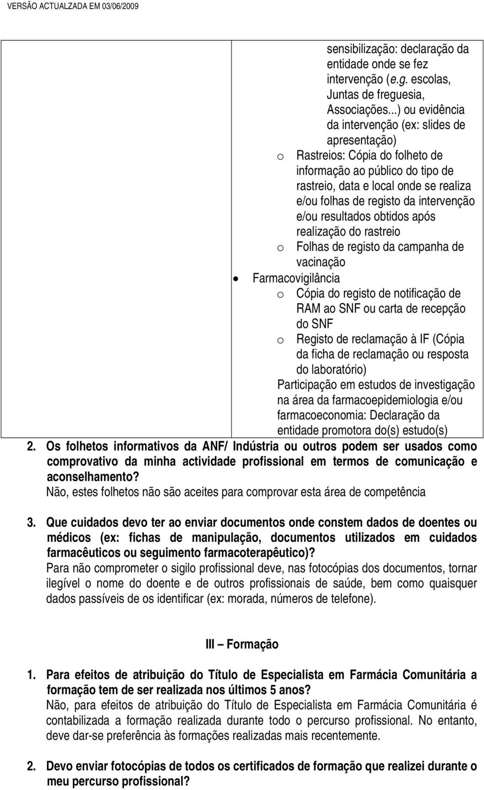 intervenção e/ou resultados obtidos após realização do rastreio o Folhas de registo da campanha de vacinação Farmacovigilância o Cópia do registo de notificação de RAM ao SNF ou carta de recepção do