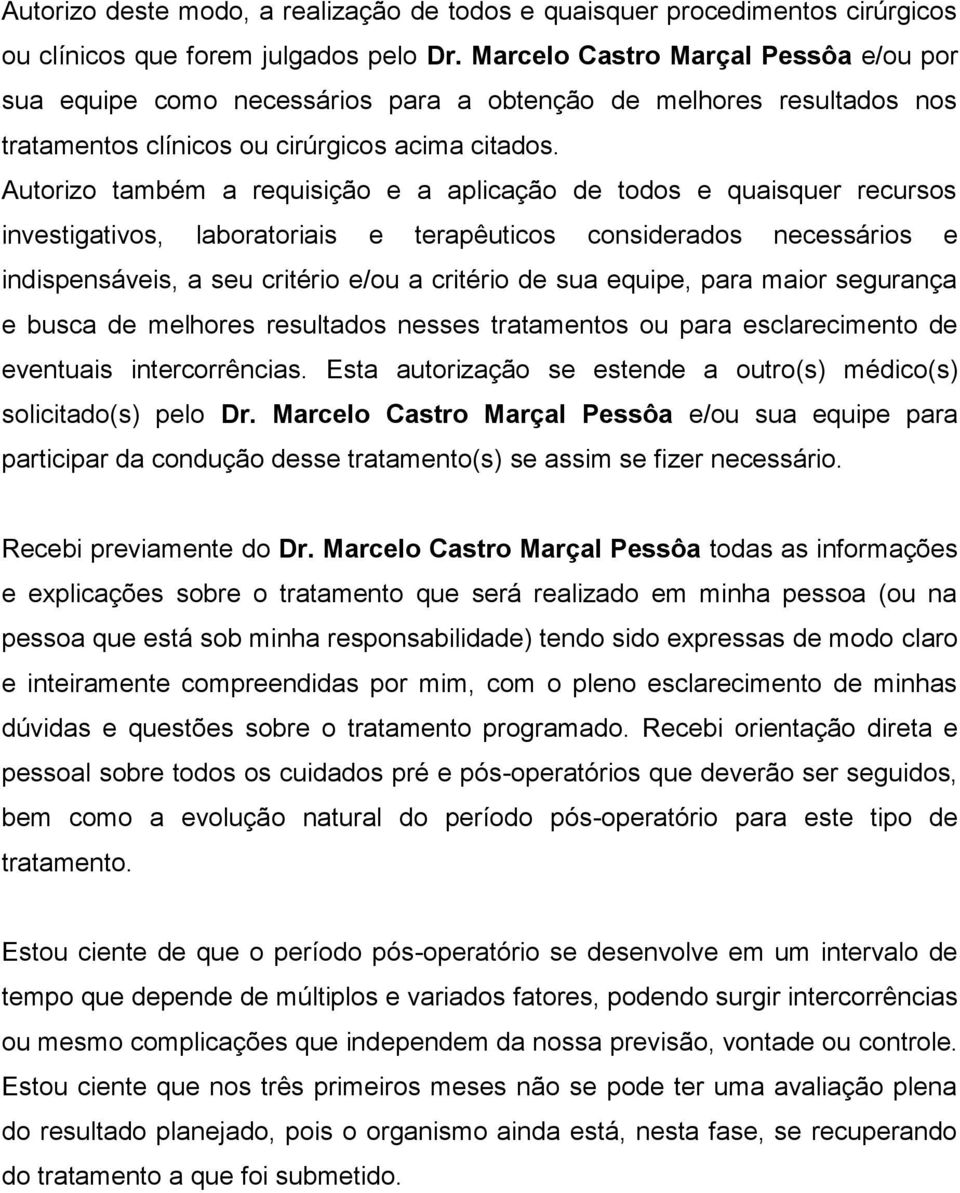 Autorizo também a requisição e a aplicação de todos e quaisquer recursos investigativos, laboratoriais e terapêuticos considerados necessários e indispensáveis, a seu critério e/ou a critério de sua