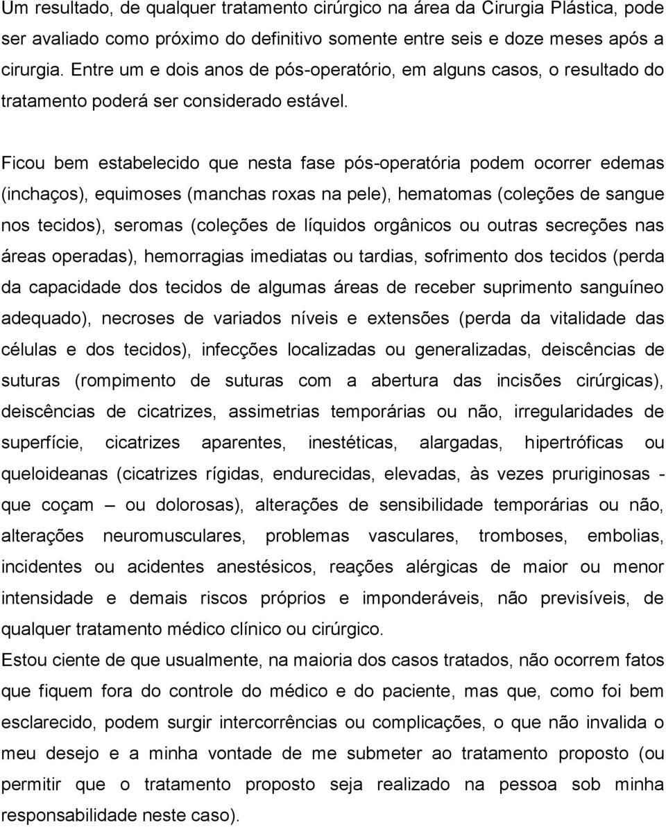 Ficou bem estabelecido que nesta fase pós-operatória podem ocorrer edemas (inchaços), equimoses (manchas roxas na pele), hematomas (coleções de sangue nos tecidos), seromas (coleções de líquidos