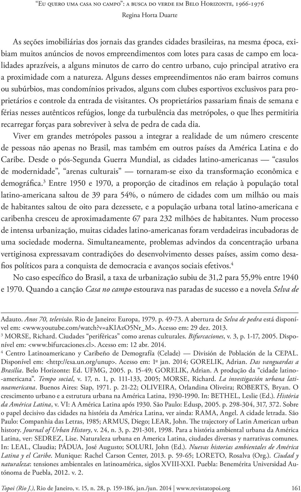 Alguns desses empreendimentos não eram bairros comuns ou subúrbios, mas condomínios privados, alguns com clubes esportivos exclusivos para proprietários e controle da entrada de visitantes.