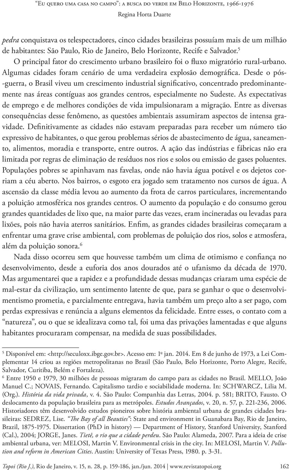 Desde o pós- -guerra, o Brasil viveu um crescimento industrial significativo, concentrado predominantemente nas áreas contíguas aos grandes centros, especialmente no Sudeste.