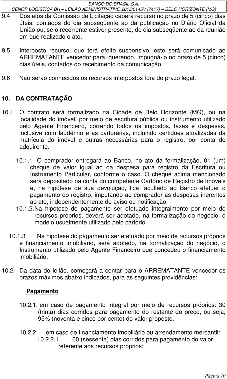 5 Interposto recurso, que terá efeito suspensivo, este será comunicado ao ARREMATANTE vencedor para, querendo, impugná-lo no prazo de 5 (cinco) dias úteis, contados do recebimento da comunicação. 9.