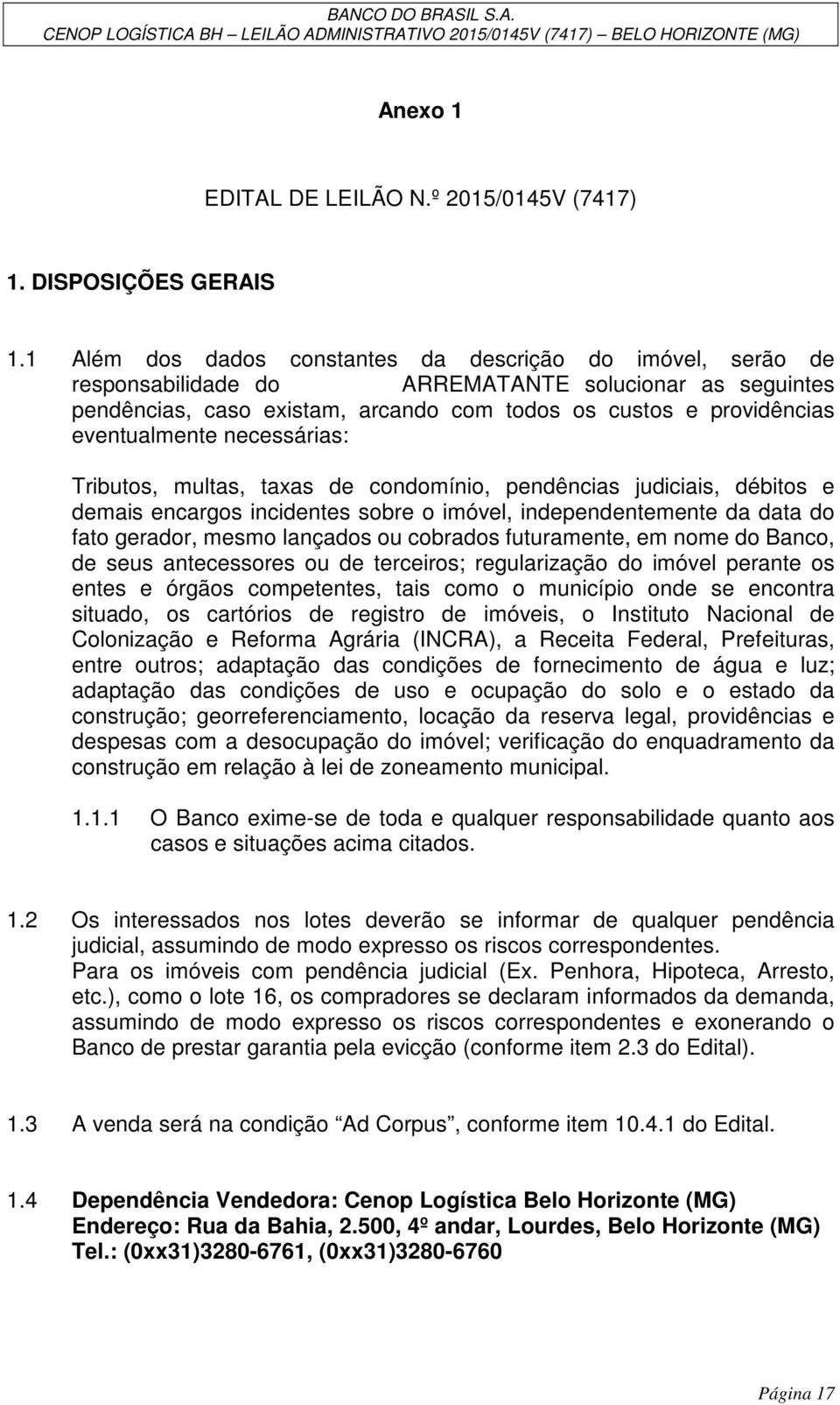 necessárias: Tributos, multas, taxas de condomínio, pendências judiciais, débitos e demais encargos incidentes sobre o imóvel, independentemente da data do fato gerador, mesmo lançados ou cobrados